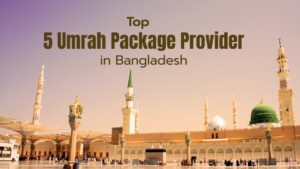 Top 5 Umrah Package Provider in Bangladesh